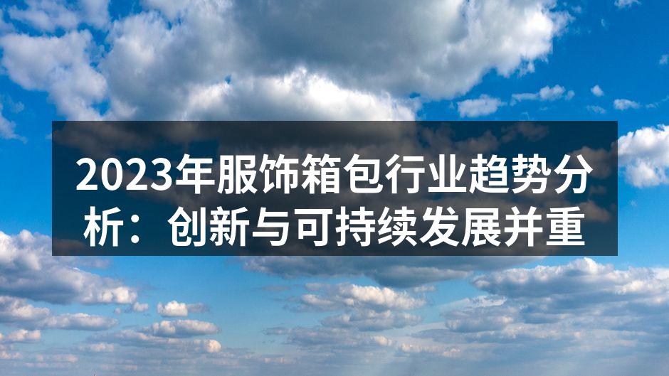 2023年服饰箱包行业趋势分析